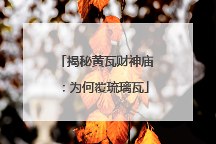 揭秘黄瓦财神庙：为何覆琉璃瓦